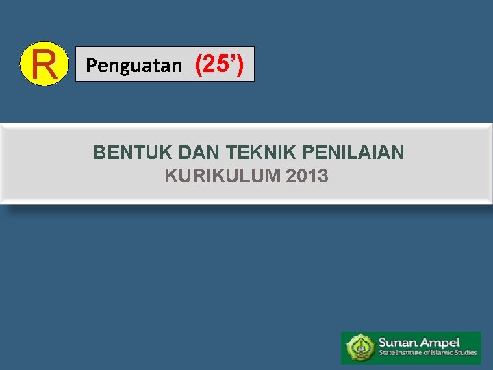 R Penguatan (25’) BENTUK DAN TEKNIK PENILAIAN KURIKULUM 2013 