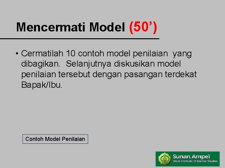 Mencermati Model (50’) • Cermatilah 10 contoh model penilaian yang dibagikan. Selanjutnya diskusikan model