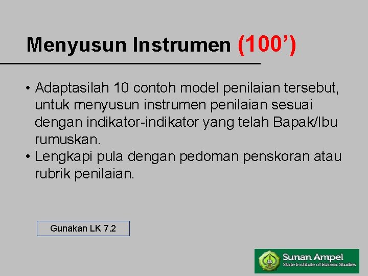 Menyusun Instrumen (100’) • Adaptasilah 10 contoh model penilaian tersebut, untuk menyusun instrumen penilaian