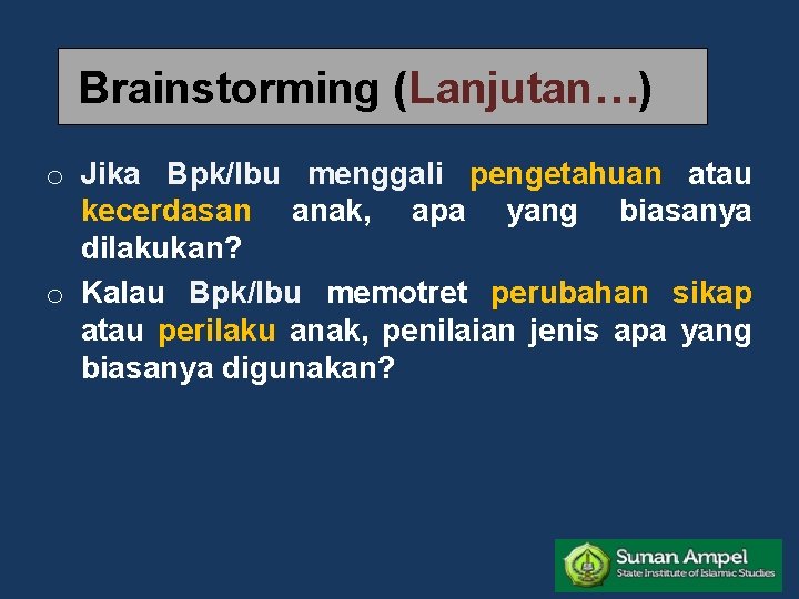 Brainstorming (Lanjutan…) o Jika Bpk/Ibu menggali pengetahuan atau kecerdasan anak, apa yang biasanya dilakukan?