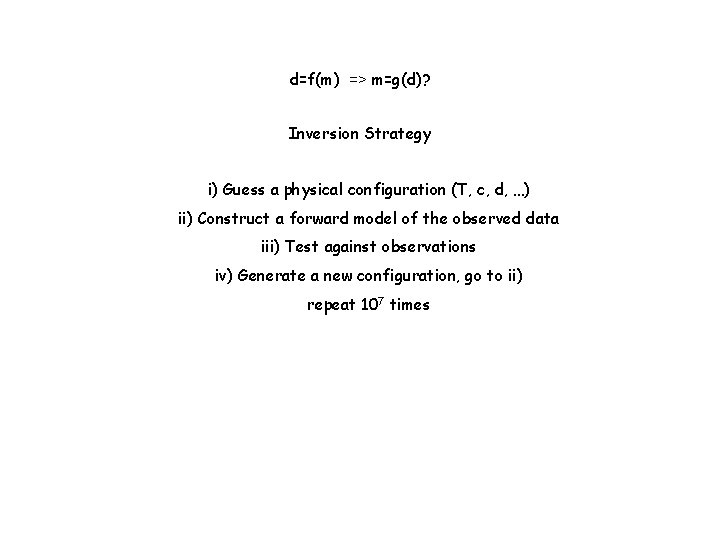 d=f(m) => m=g(d)? Inversion Strategy i) Guess a physical configuration (T, c, d, …)