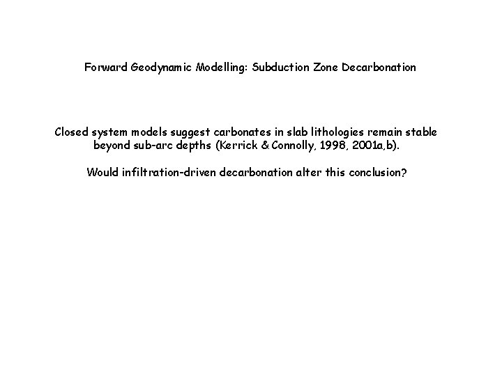 Forward Geodynamic Modelling: Subduction Zone Decarbonation Closed system models suggest carbonates in slab lithologies