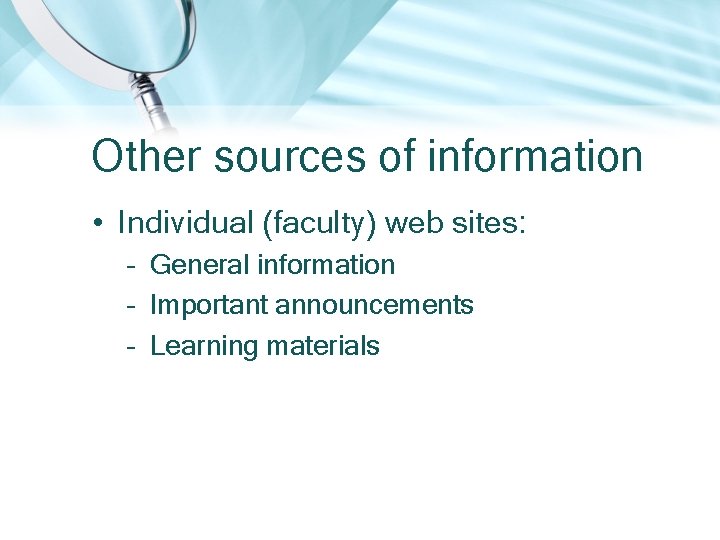 Other sources of information • Individual (faculty) web sites: – General information – Important