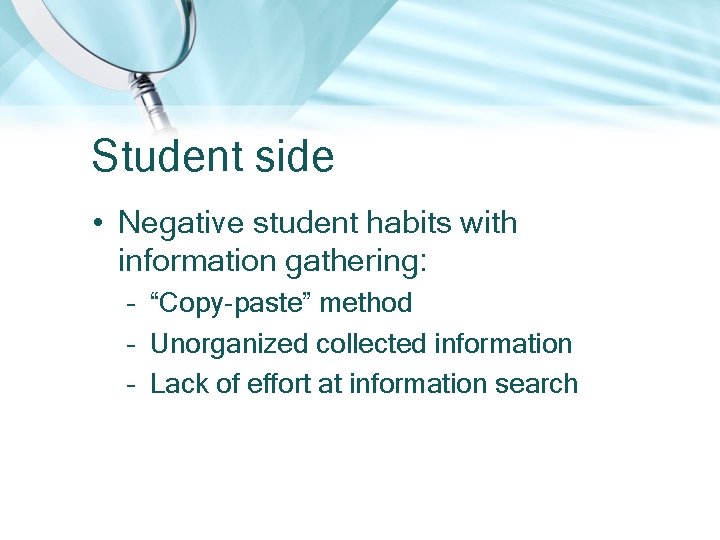 Student side • Negative student habits with information gathering: – “Copy-paste” method – Unorganized