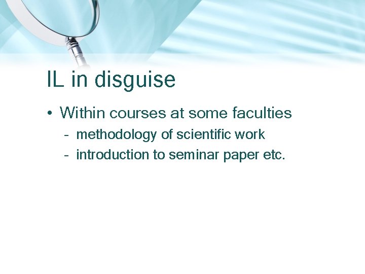 IL in disguise • Within courses at some faculties – methodology of scientific work