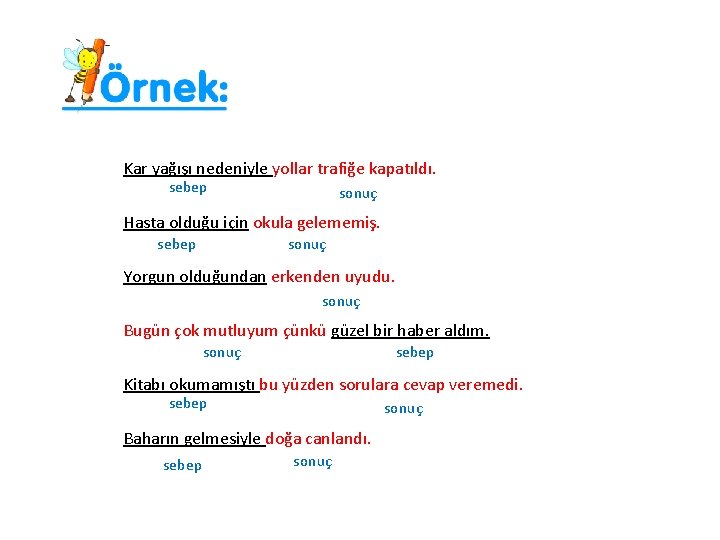 Kar yağışı nedeniyle yollar trafiğe kapatıldı. sebep sonuç Hasta olduğu için okula gelememiş. sebep