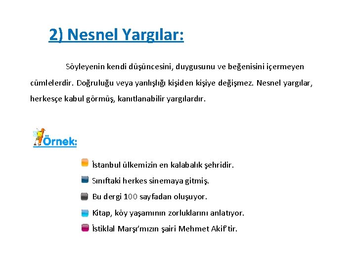 2) Nesnel Yargılar: Söyleyenin kendi düşüncesini, duygusunu ve beğenisini içermeyen cümlelerdir. Doğruluğu veya yanlışlığı