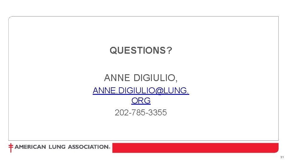 QUESTIONS? ANNE DIGIULIO, ANNE. DIGIULIO@LUNG. ORG 202 -785 -3355 21 