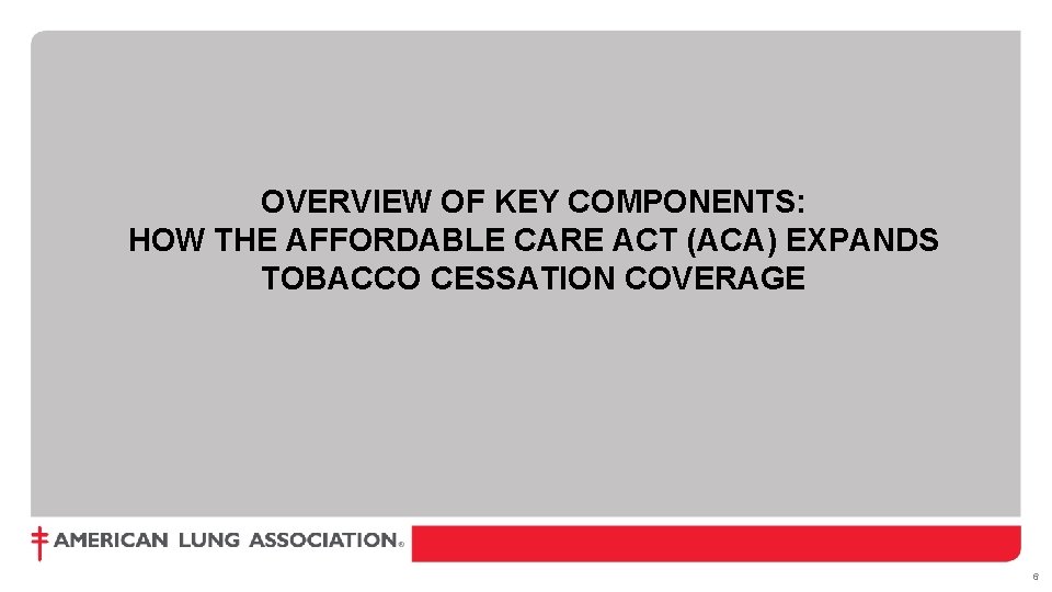 OVERVIEW OF KEY COMPONENTS: HOW THE AFFORDABLE CARE ACT (ACA) EXPANDS TOBACCO CESSATION COVERAGE