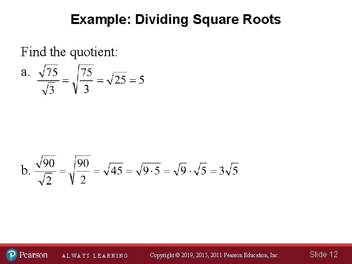 Example: Dividing Square Roots Find the quotient: a. b. ALWAYS LEARNING Copyright © 2019,