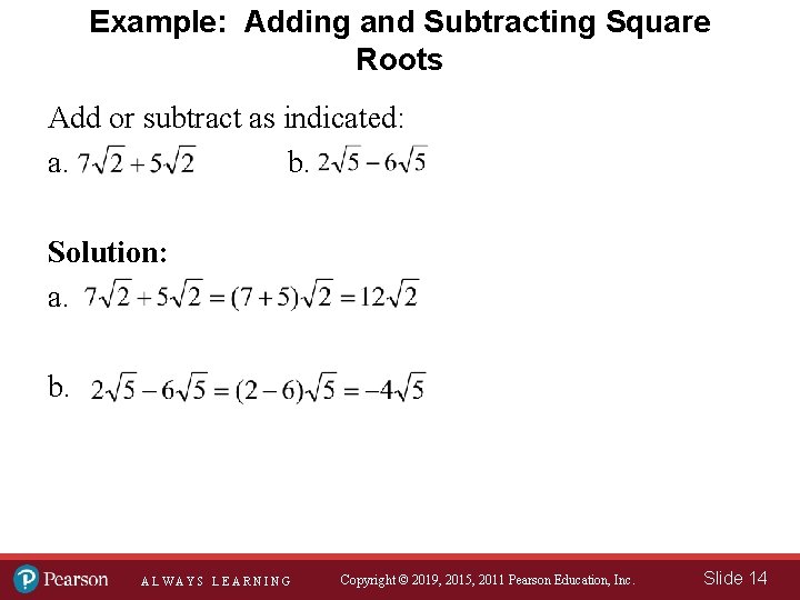 Example: Adding and Subtracting Square Roots Add or subtract as indicated: a. b. Solution: