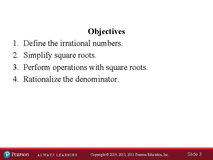 1. 2. 3. 4. Objectives Define the irrational numbers. Simplify square roots. Perform operations