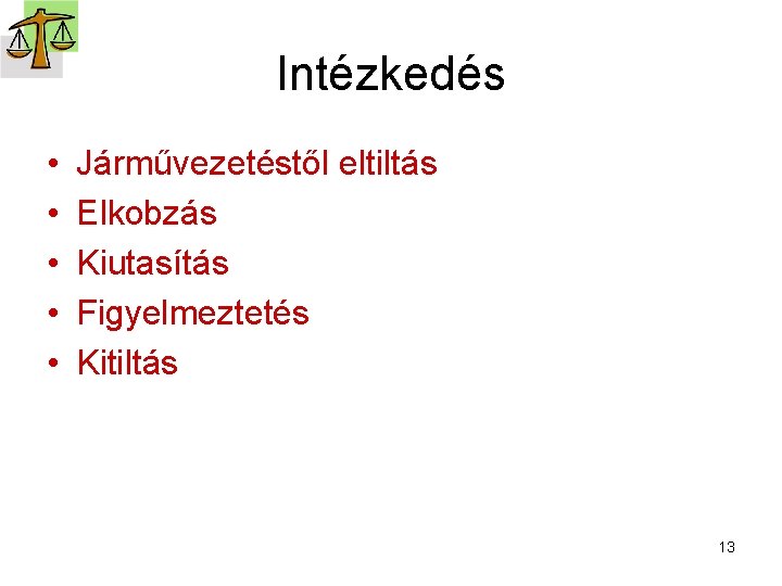 Intézkedés • • • Járművezetéstől eltiltás Elkobzás Kiutasítás Figyelmeztetés Kitiltás 13 