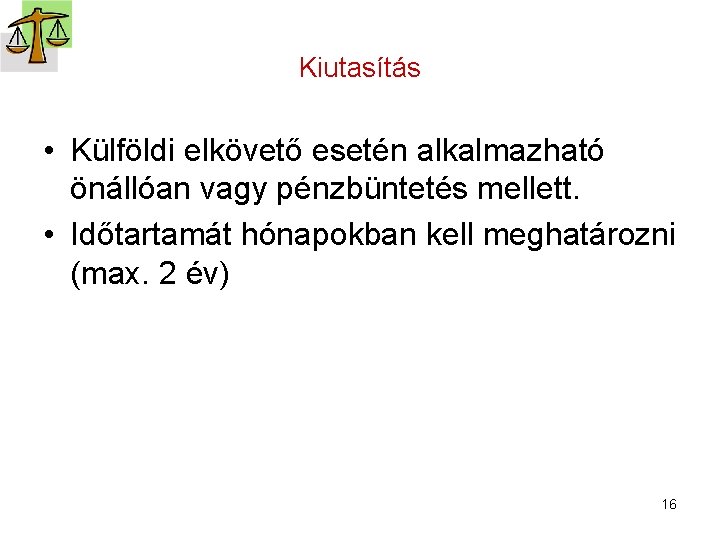 Kiutasítás • Külföldi elkövető esetén alkalmazható önállóan vagy pénzbüntetés mellett. • Időtartamát hónapokban kell