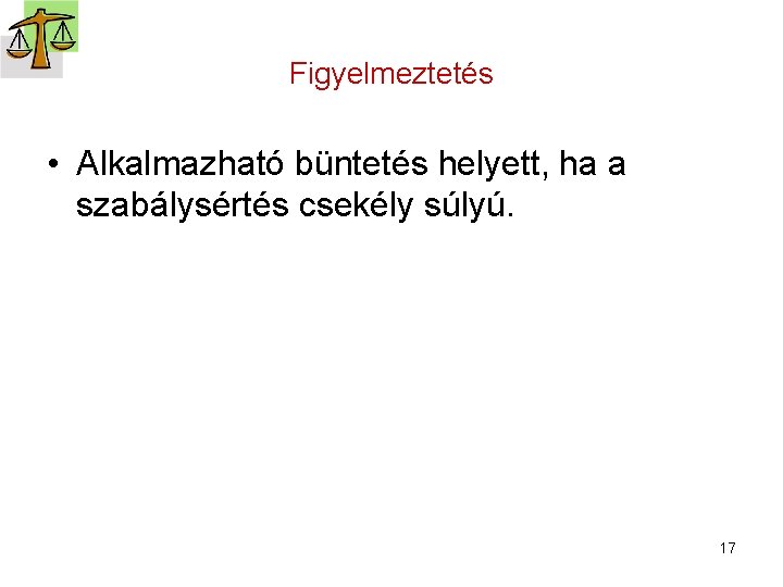 Figyelmeztetés • Alkalmazható büntetés helyett, ha a szabálysértés csekély súlyú. 17 