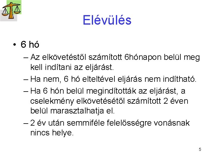 Elévülés • 6 hó – Az elkövetéstől számított 6 hónapon belül meg kell indítani