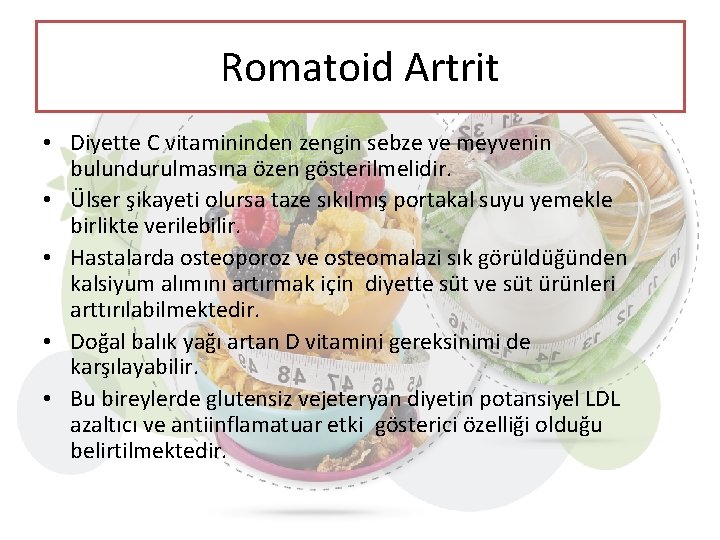 Romatoid Artrit • Diyette C vitamininden zengin sebze ve meyvenin bulundurulmasına özen gösterilmelidir. •