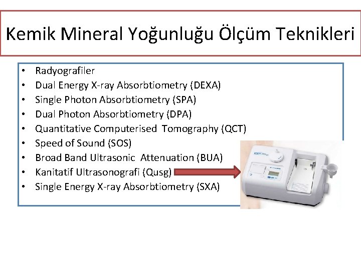 Kemik Mineral Yoğunluğu Ölçüm Teknikleri • • • Radyografiler Dual Energy X-ray Absorbtiometry (DEXA)