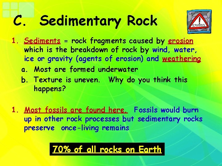 C. Sedimentary Rock 1. Sediments = rock fragments caused by erosion which is the