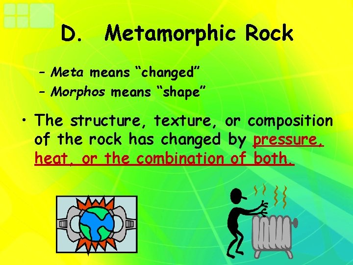 D. Metamorphic Rock – Meta means “changed” – Morphos means “shape” • The structure,