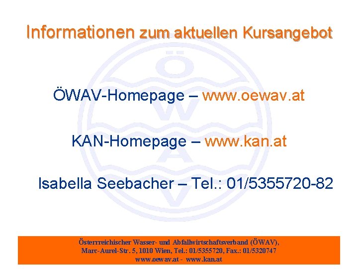 Informationen zum aktuellen Kursangebot ÖWAV-Homepage – www. oewav. at KAN-Homepage – www. kan. at