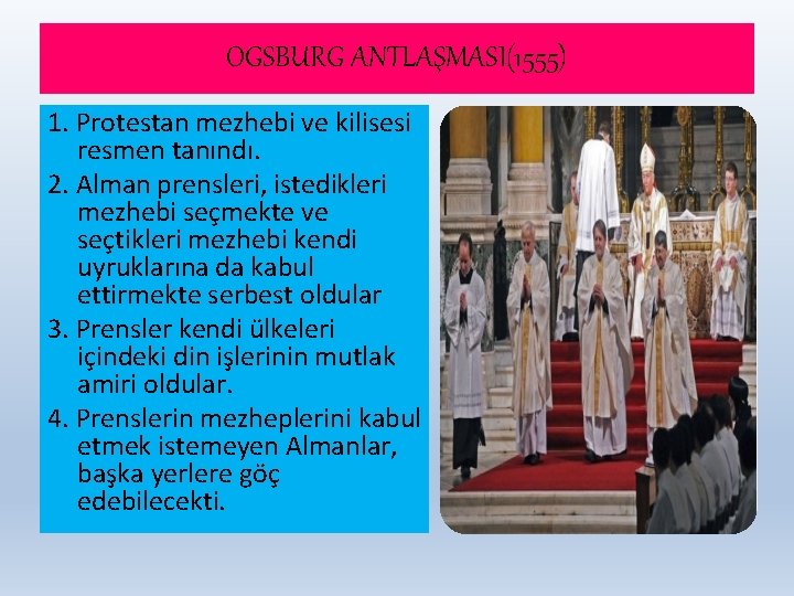 OGSBURG ANTLAŞMASI(1555) 1. Protestan mezhebi ve kilisesi resmen tanındı. 2. Alman prensleri, istedikleri mezhebi