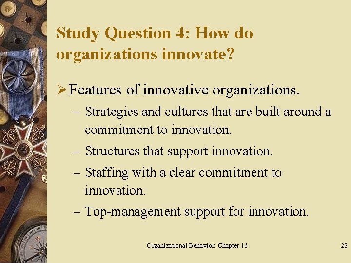 Study Question 4: How do organizations innovate? Ø Features of innovative organizations. – Strategies