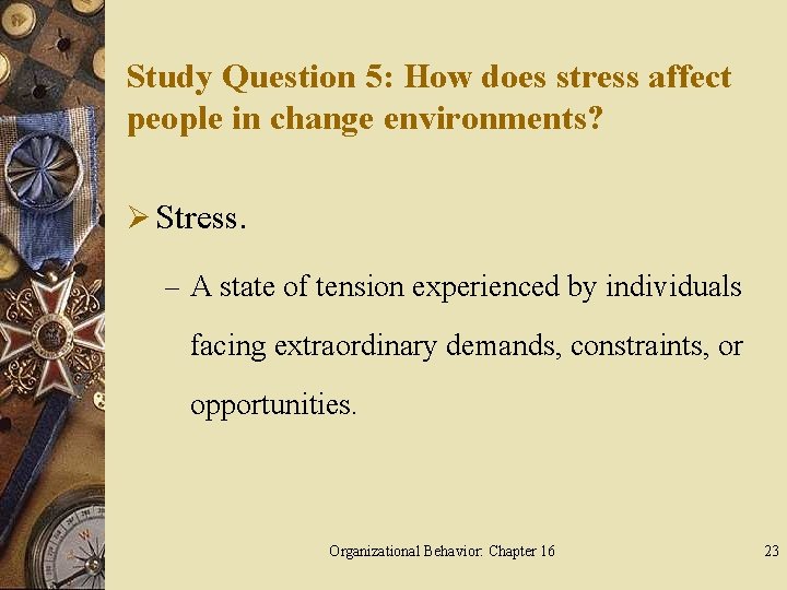 Study Question 5: How does stress affect people in change environments? Ø Stress. –