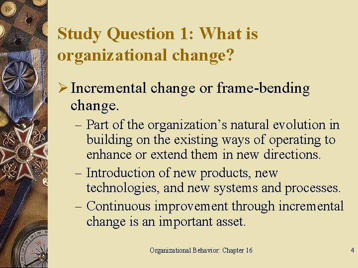 Study Question 1: What is organizational change? Ø Incremental change or frame-bending change. –