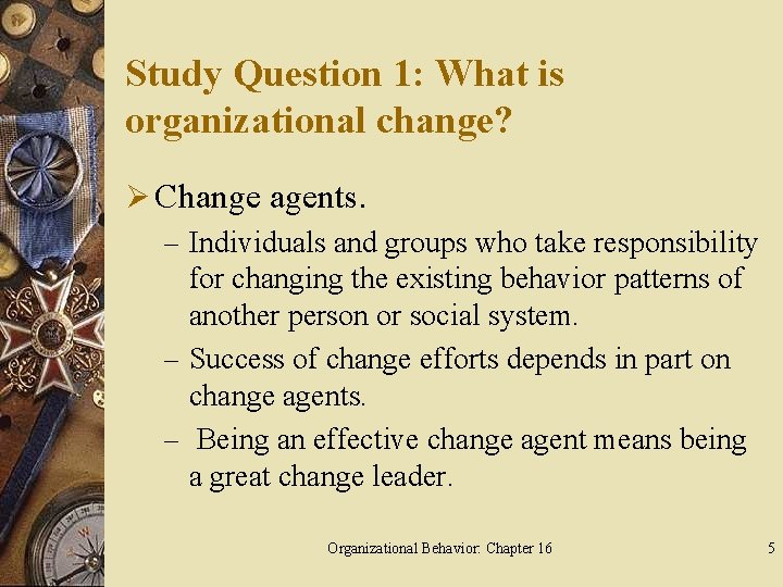 Study Question 1: What is organizational change? Ø Change agents. – Individuals and groups