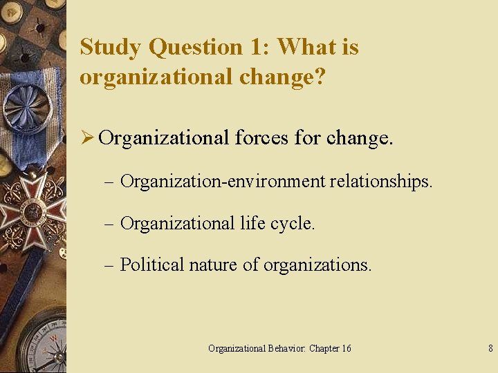 Study Question 1: What is organizational change? Ø Organizational forces for change. – Organization-environment