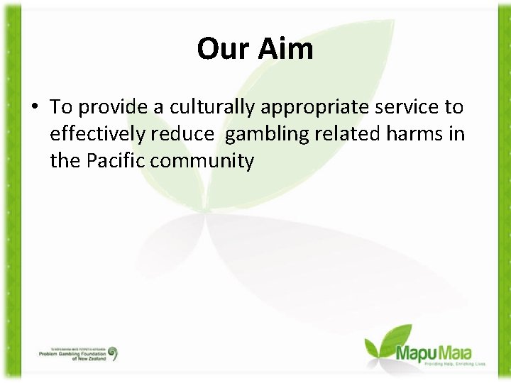 Our Aim • To provide a culturally appropriate service to effectively reduce gambling related