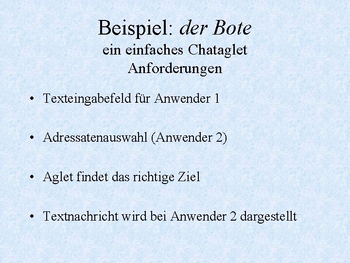 Beispiel: der Bote einfaches Chataglet Anforderungen • Texteingabefeld für Anwender 1 • Adressatenauswahl (Anwender