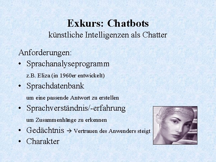 Exkurs: Chatbots künstliche Intelligenzen als Chatter Anforderungen: • Sprachanalyseprogramm z. B. Eliza (in 1960