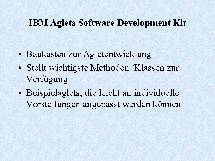 IBM Aglets Software Development Kit • Baukasten zur Agletentwicklung • Stellt wichtigste Methoden /Klassen