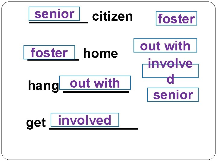 senior citizen ____ foster out with foster home _______ involve d out with hang