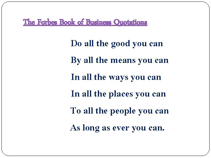 The Forbes Book of Business Quotations Do all the good you can By all