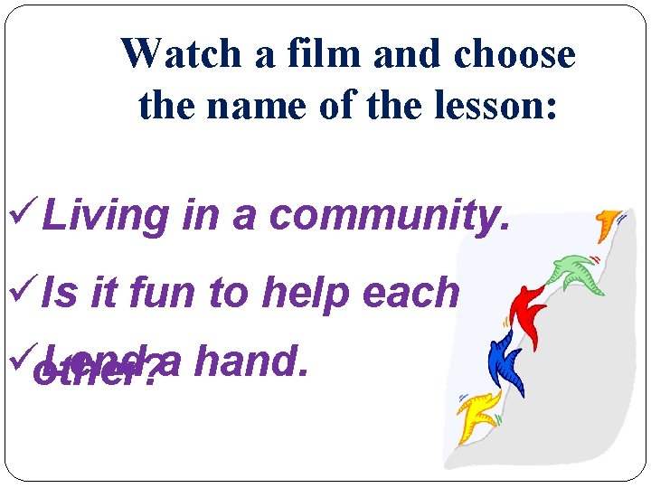Watch a film and choose the name of the lesson: üLiving in a community.