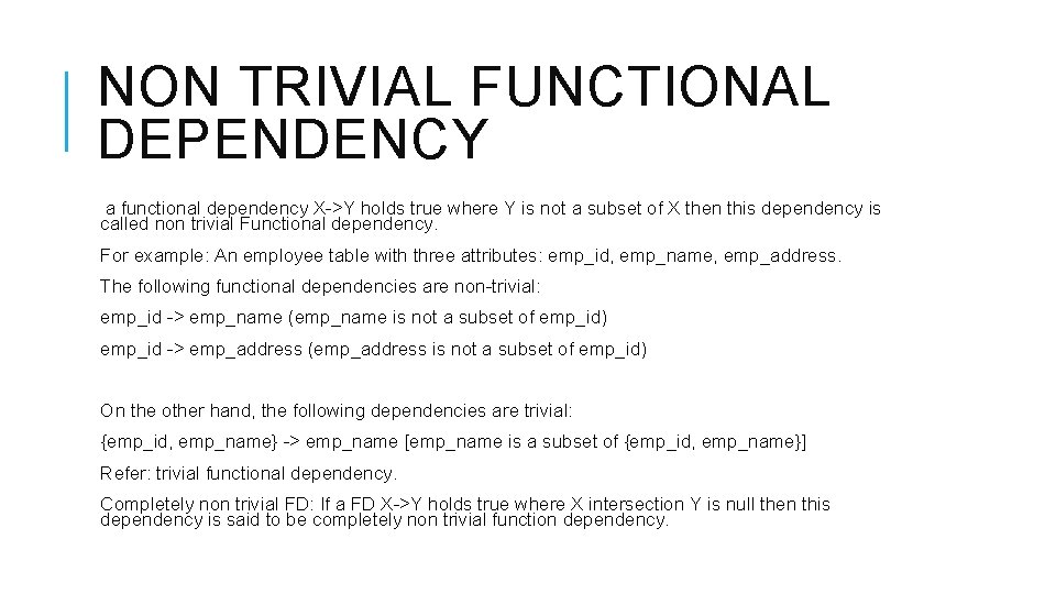 NON TRIVIAL FUNCTIONAL DEPENDENCY a functional dependency X->Y holds true where Y is not NON TRIVIAL FUNCTIONAL DEPENDENCY a functional dependency X->Y holds true where Y is not