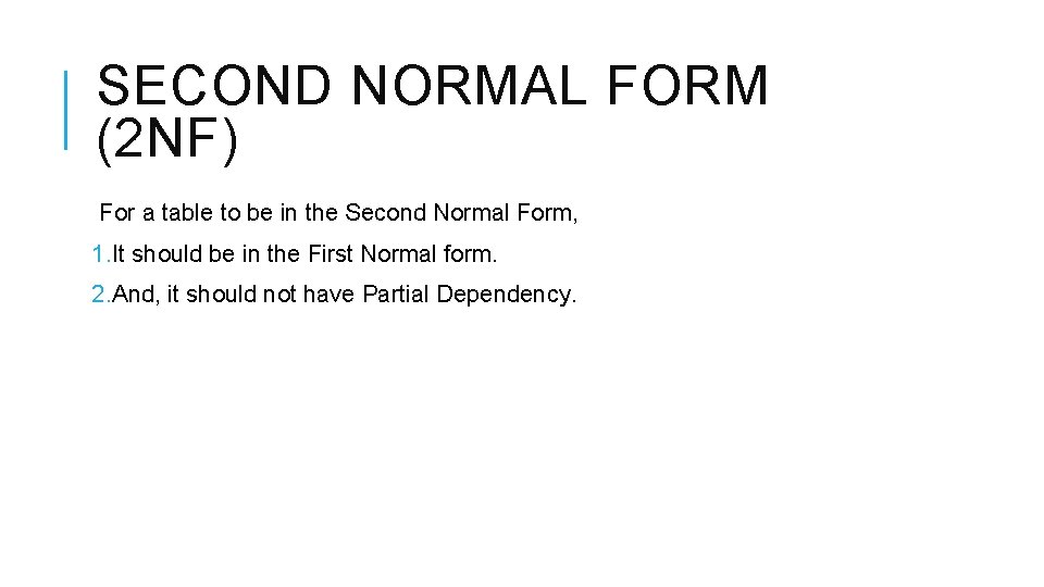 SECOND NORMAL FORM (2 NF) For a table to be in the Second Normal SECOND NORMAL FORM (2 NF) For a table to be in the Second Normal