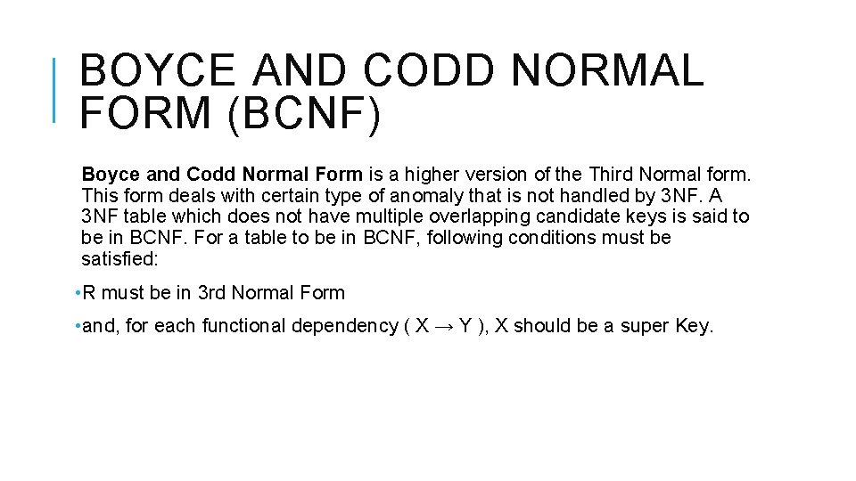 BOYCE AND CODD NORMAL FORM (BCNF) Boyce and Codd Normal Form is a higher