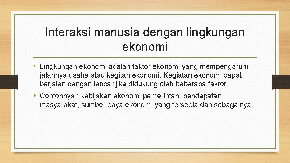 Interaksi manusia dengan lingkungan ekonomi • Lingkungan ekonomi adalah faktor ekonomi yang mempengaruhi jalannya