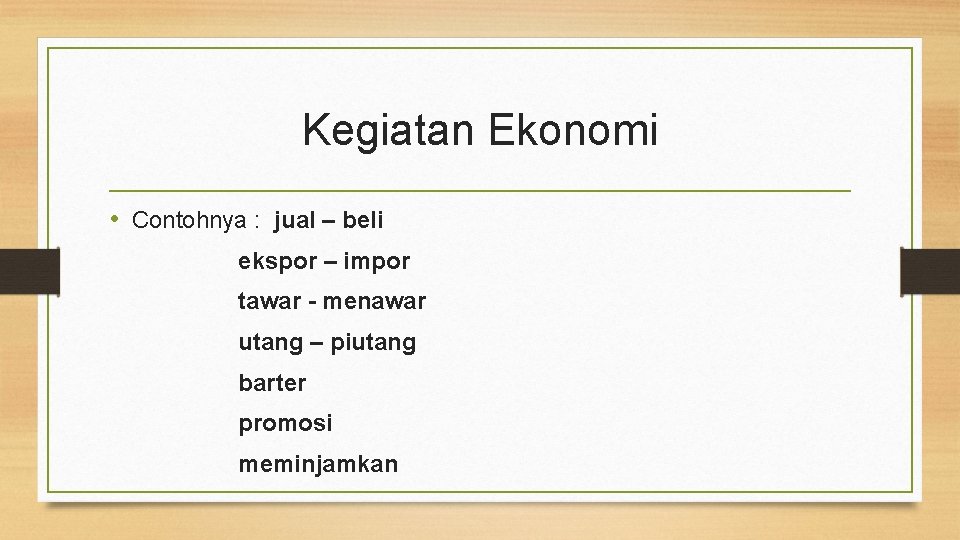 Kegiatan Ekonomi • Contohnya : jual – beli ekspor – impor tawar - menawar