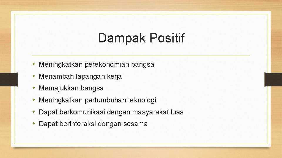 Dampak Positif • • • Meningkatkan perekonomian bangsa Menambah lapangan kerja Memajukkan bangsa Meningkatkan