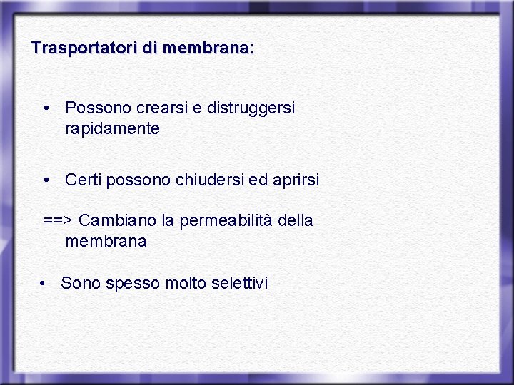 Trasportatori di membrana: • Possono crearsi e distruggersi rapidamente • Certi possono chiudersi ed