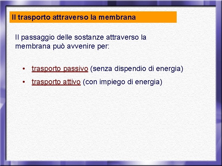 Il trasporto attraverso la membrana Il passaggio delle sostanze attraverso la membrana può avvenire