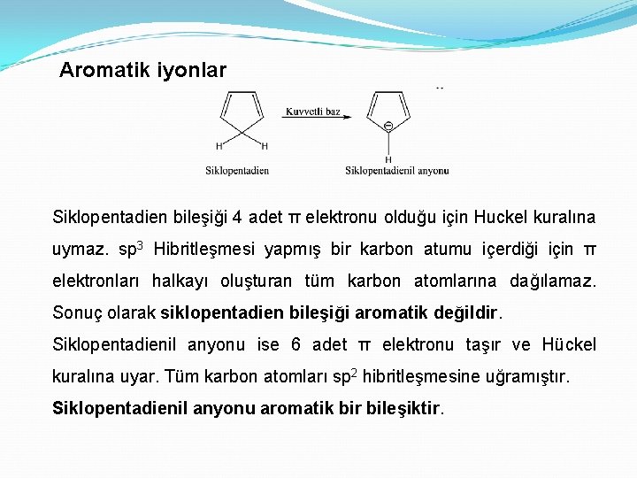 Aromatik iyonlar Siklopentadien bileşiği 4 adet π elektronu olduğu için Huckel kuralına uymaz. sp