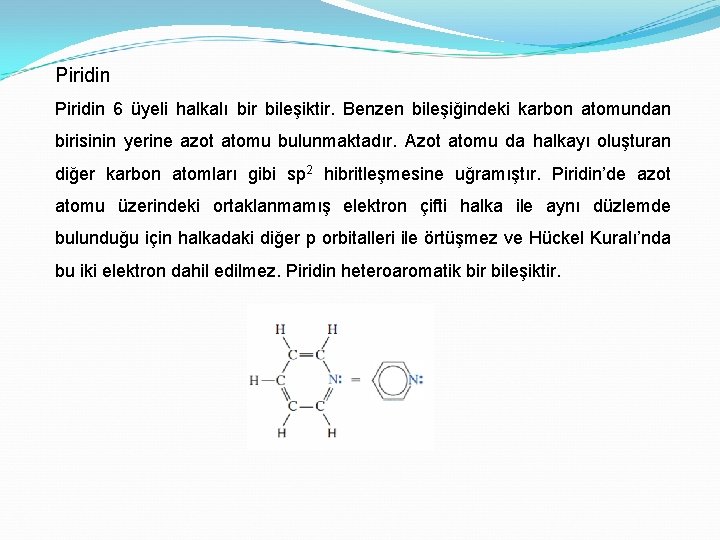 Piridin 6 üyeli halkalı bir bileşiktir. Benzen bileşiğindeki karbon atomundan birisinin yerine azot atomu
