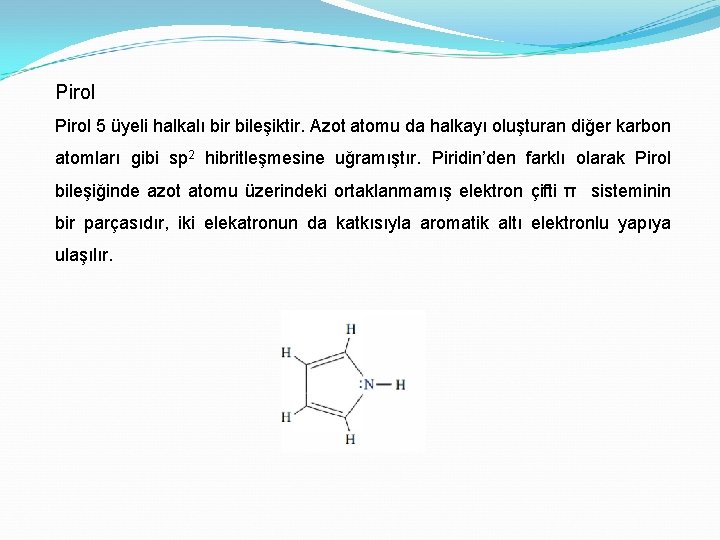 Pirol 5 üyeli halkalı bir bileşiktir. Azot atomu da halkayı oluşturan diğer karbon atomları