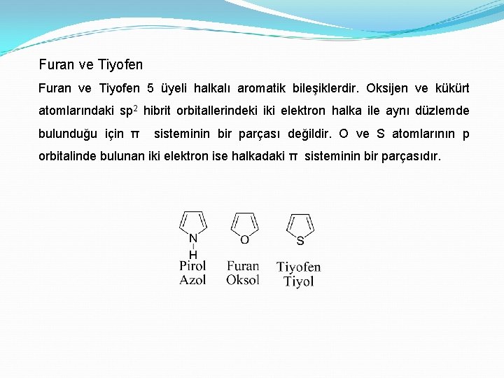 Furan ve Tiyofen 5 üyeli halkalı aromatik bileşiklerdir. Oksijen ve kükürt atomlarındaki sp 2